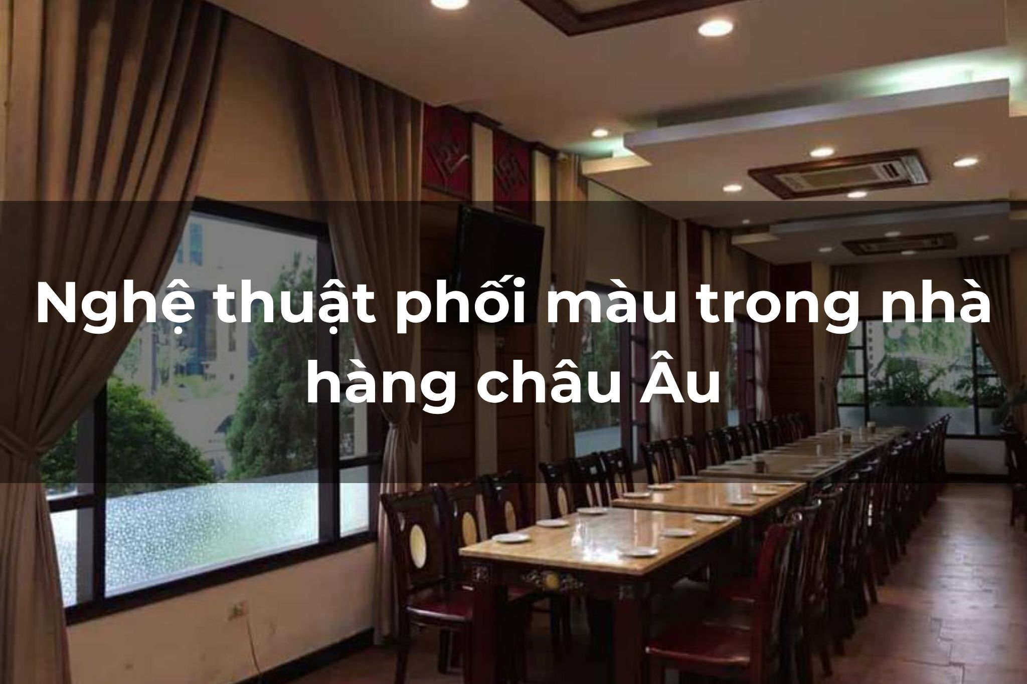 Khám phá nghệ thuật phối màu trong nhà hàng Châu Âu